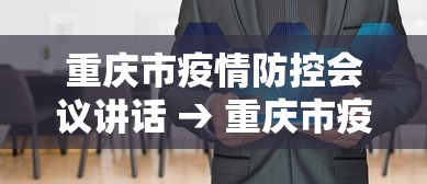 重庆市疫情防控会议讲话 → 重庆市疫情防控领导小组会议
