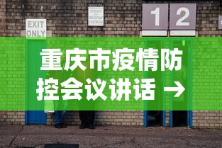 重庆市疫情防控会议讲话 → 重庆市疫情防控领导小组会议