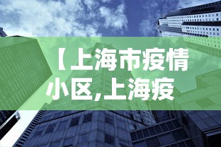 【上海市疫情小区,上海疫情防控最新政策 小区】
