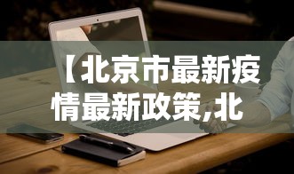 【北京市最新疫情最新政策,北京市最新疫情最新政策查询】 【北京市最新疫情最新政策,北京市最新疫情最新政策查询】