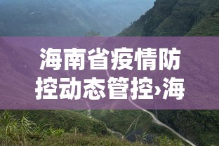 海南省疫情防控动态管控›海南省疫情防控指挥部官网