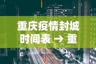 重庆疫情封城时间表 → 重庆疫情封闭