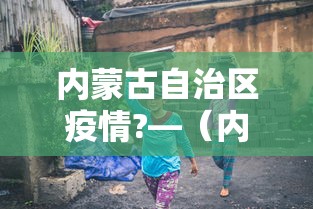 内蒙古自治区疫情?—(内蒙古自治区疫情期间新闻发言人是谁) 内蒙古自治区疫情?—(内蒙古自治区疫情期间新闻发言人是谁)