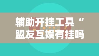 辅助开挂工具“盟友互娱有挂吗”开挂辅助脚本+详细开挂