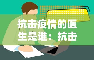 抗击疫情的医生是谁：抗击疫情的医生是谁啊