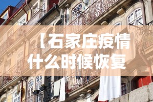 【石家庄疫情什么时候恢复,2021石家庄疫情什么时候才能彻底结束】