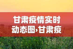 甘肃疫情实时动态图›甘肃疫情实时动态图表