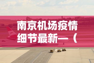 南京机场疫情细节最新—（南京机场疫情最新通告）