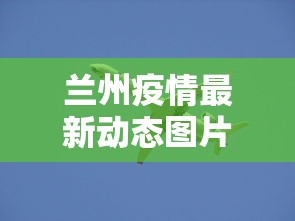 兰州疫情最新动态图片 → 兰州疫情最新结果