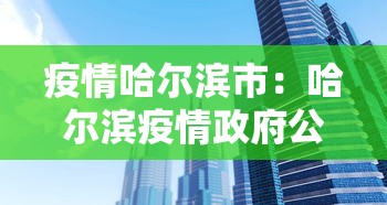 疫情哈尔滨市：哈尔滨疫情政府公告