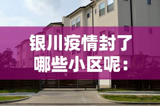 银川疫情封了哪些小区呢:银川疫情封了几个小区 银川疫情封了哪些小区呢:银川疫情封了几个小区