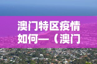 澳门特区疫情如何—（澳门疫情新政策）
