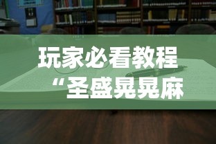 玩家必看教程“圣盛晃晃麻将挂怎么弄”(必备工具)辅助教学