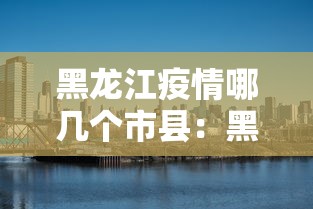 黑龙江疫情哪几个市县：黑龙江疫情都有哪个城市