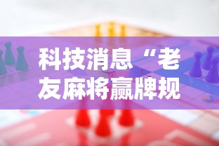 科技消息“老友麻将赢牌规律”-必赢神器安装