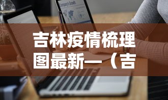 吉林疫情梳理图最新—（吉林疫情地图及实时播报）