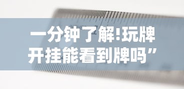 一分钟了解!玩牌开挂能看到牌吗	”附透视挂详细教程 