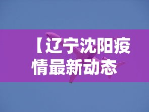【辽宁沈阳疫情最新动态·辽宁沈阳疫情最新通报】