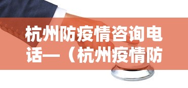 杭州防疫情咨询电话—（杭州疫情防控 电话）