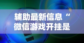 辅助最新信息“微信游戏开挂是真的吗	”确实果然有挂 