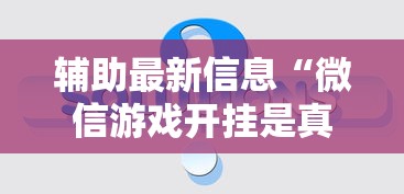 辅助最新信息“微信游戏开挂是真的吗”确实果然有挂 