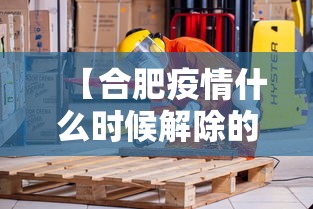 【合肥疫情什么时候解除的,合肥疫情是几月】 【合肥疫情什么时候解除的,合肥疫情是几月】