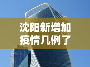 沈阳新增加疫情几例了—（沈阳新增加疫情最新轨迹）