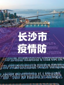 长沙市疫情防控区域—(长沙市疫情防控区域图) 长沙市疫情防控区域—(长沙市疫情防控区域图)