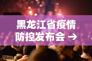 黑龙江省疫情防控发布会 → 黑龙江省疫情防控指挥部最新通知
