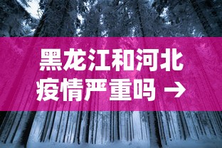 黑龙江和河北疫情严重吗 → 敲响警钟!河北黑龙江疫情扩散关联多省,与这个因素有关 黑龙江和河北疫情严重吗 → 敲响警钟!河北黑龙江疫情扩散关联多省,与这个因素有关