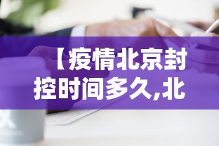 【疫情北京封控时间多久,北京疫情封禁什么时候结束】