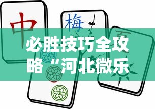 必胜技巧全攻略“河北微乐麻将游戏怎么玩才能赢”开挂辅助脚本+详细开挂