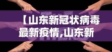 【山东新冠状病毒最新疫情,山东新冠状病毒最新疫情数据】