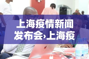 上海疫情新闻发布会›上海疫情新闻发布会发言人