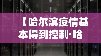 【哈尔滨疫情基本得到控制·哈尔滨疫情基本得到控制了吗】