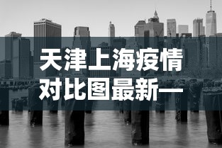 天津上海疫情对比图最新—（天津上海疫情对比图最新）