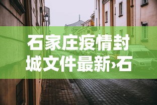 石家庄疫情封城文件最新›石家庄 疫情 封城