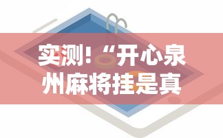 实测!“开心泉州麻将挂是真的吗”科技辅助神器手机版教程