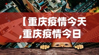 【重庆疫情今天,重庆疫情今日最新新闻】