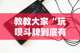 教教大家“玩呗斗牌到底有没有挂”科技辅助神器手机