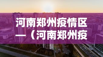 河南郑州疫情区—（河南郑州疫情状态）