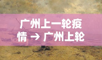 广州上一轮疫情 → 广州上轮疫情感染人数 广州上一轮疫情 → 广州上轮疫情感染人数