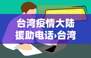 台湾疫情大陆援助电话›台湾疫情中心电话