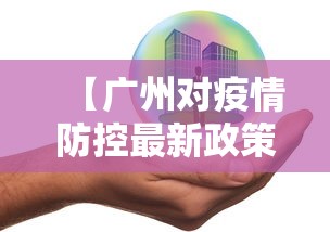 【广州对疫情防控最新政策·广州对疫情防控最新政策通知】 【广州对疫情防控最新政策·广州对疫情防控最新政策通知】