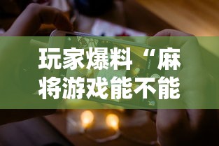 玩家爆料“麻将游戏能不能开挂”科技辅助神器手机版教程