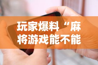 玩家爆料“麻将游戏能不能开挂”科技辅助神器手机版教程