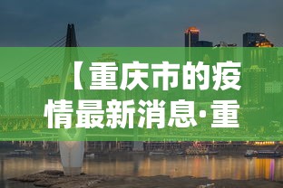 【重庆市的疫情最新消息·重庆市的疫情情况如何?】