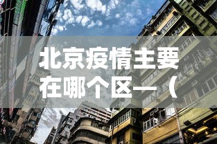 北京疫情主要在哪个区—（北京疫情都在哪个区县街道）