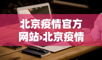北京疫情官方网站›北京疫情官方网站查询