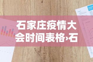 石家庄疫情大会时间表格›石家庄疫情会议